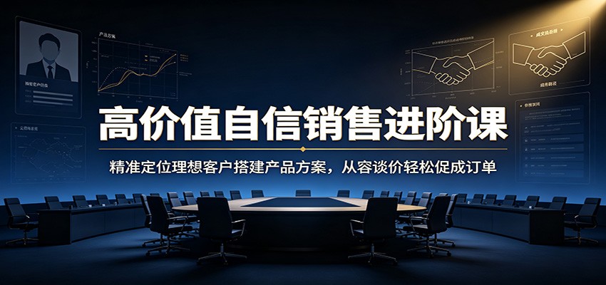 高价值自信销售进阶课：精准定位理想客户搭建产品方案，从容谈价轻松促成订单瀚萌资源网-网赚网-网赚项目网-虚拟资源网-国学资源网-易学资源网-本站有全网最新网赚项目-易学课程资源-中医课程资源的在线下载网站！瀚萌资源网