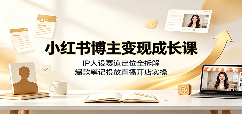 小红书博主变现成长课：IP人设赛道定位全拆解，爆款笔记投放直播开店实操瀚萌资源网-网赚网-网赚项目网-虚拟资源网-国学资源网-易学资源网-本站有全网最新网赚项目-易学课程资源-中医课程资源的在线下载网站！瀚萌资源网