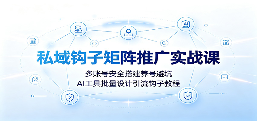 私域钩子矩阵推广实战课：多账号安全搭建养号避坑，AI工具批量设计引流钩子教程瀚萌资源网-网赚网-网赚项目网-虚拟资源网-国学资源网-易学资源网-本站有全网最新网赚项目-易学课程资源-中医课程资源的在线下载网站！瀚萌资源网