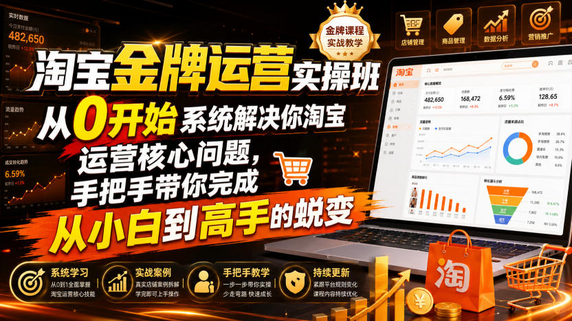 淘宝金牌运营实操班，从0开始系统解决你淘宝运营核心问题，手把手带你完成从小白到高手的蜕变（2026年7月）瀚萌资源网-网赚网-网赚项目网-虚拟资源网-国学资源网-易学资源网-本站有全网最新网赚项目-易学课程资源-中医课程资源的在线下载网站！瀚萌资源网