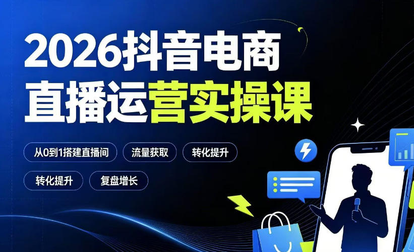 2026抖音电商直播运营实操课：从0到1搭建直播间，掌握流量获取、千川投放、转化提升与复盘增长瀚萌资源网-网赚网-网赚项目网-虚拟资源网-国学资源网-易学资源网-本站有全网最新网赚项目-易学课程资源-中医课程资源的在线下载网站！瀚萌资源网