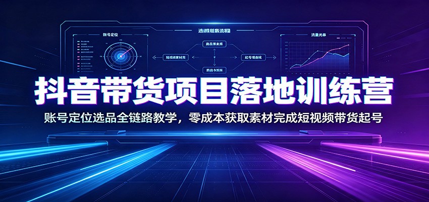 抖音带货项目落地训练营：账号定位选品全链路教学，零成本获取素材完成短视频带货起号瀚萌资源网-网赚网-网赚项目网-虚拟资源网-国学资源网-易学资源网-本站有全网最新网赚项目-易学课程资源-中医课程资源的在线下载网站！瀚萌资源网
