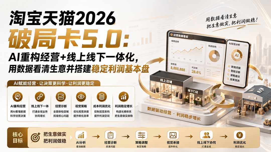 （19748期）淘宝天猫2026破局卡5.0：AI重构经营+线上线下一体化，用数据看清生意并搭建稳定利润基本盘瀚萌资源网-网赚网-网赚项目网-虚拟资源网-国学资源网-易学资源网-本站有全网最新网赚项目-易学课程资源-中医课程资源的在线下载网站！瀚萌资源网