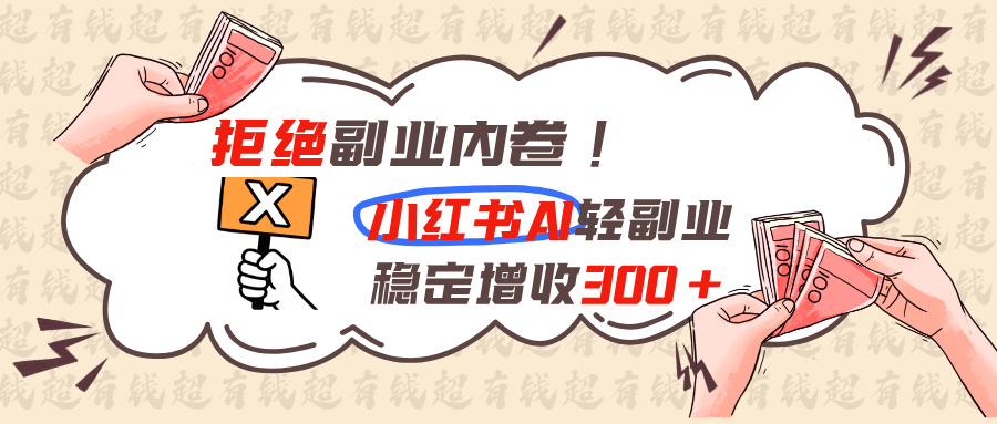 (19864期)拒绝副业内卷!小红书 AI轻副业稳定增收300+瀚萌资源网-网赚网-网赚项目网-虚拟资源网-国学资源网-易学资源网-本站有全网最新网赚项目-易学课程资源-中医课程资源的在线下载网站!瀚萌资源网