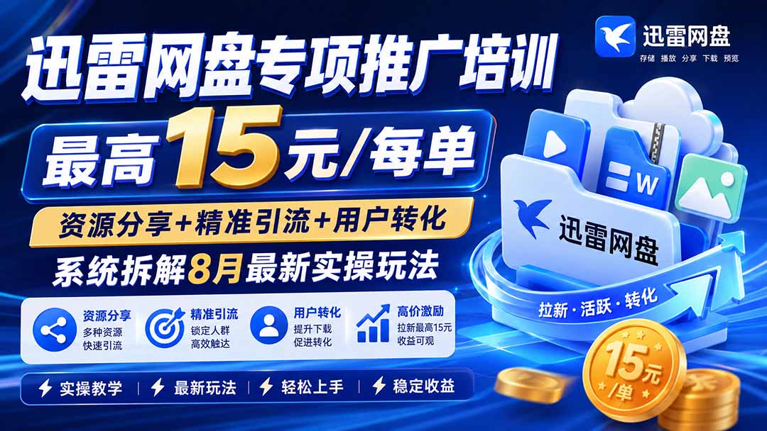 （19960期）迅雷网盘专项推广培训-更新0818——最高15元/每单，资源分享+精准引流+用户转化，系统拆解最新实操玩法瀚萌资源网-网赚网-网赚项目网-虚拟资源网-国学资源网-易学资源网-本站有全网最新网赚项目-易学课程资源-中医课程资源的在线下载网站！瀚萌资源网