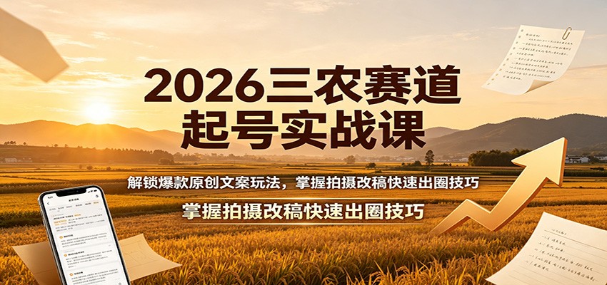 2026三农赛道起号实战课：解锁爆款原创文案玩法，掌握拍摄改稿快速出圈技巧瀚萌资源网-网赚网-网赚项目网-虚拟资源网-国学资源网-易学资源网-本站有全网最新网赚项目-易学课程资源-中医课程资源的在线下载网站！瀚萌资源网