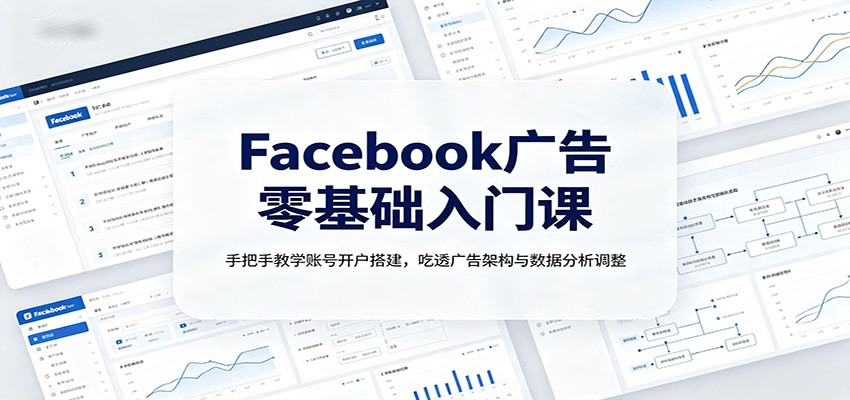 Facebook广告零基础入门课：手把手教学账号开户搭建，吃透广告架构与数据分析调整瀚萌资源网-网赚网-网赚项目网-虚拟资源网-国学资源网-易学资源网-本站有全网最新网赚项目-易学课程资源-中医课程资源的在线下载网站！瀚萌资源网