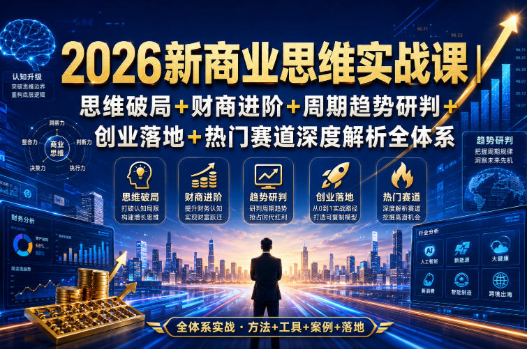 2026新商业思维实战课｜思维破局+财商进阶+周期趋势研判+创业落地+热门赛道深度解析全体系瀚萌资源网-网赚网-网赚项目网-虚拟资源网-国学资源网-易学资源网-本站有全网最新网赚项目-易学课程资源-中医课程资源的在线下载网站！瀚萌资源网