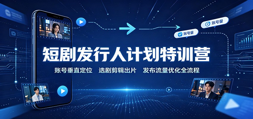 短剧发行人计划特训营：账号垂直定位，选剧剪辑出片，发布流量优化全流程瀚萌资源网-网赚网-网赚项目网-虚拟资源网-国学资源网-易学资源网-本站有全网最新网赚项目-易学课程资源-中医课程资源的在线下载网站！瀚萌资源网