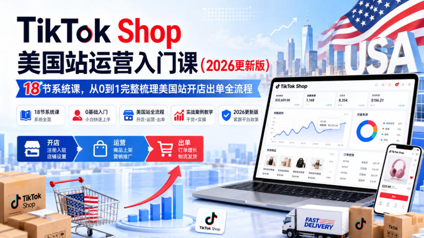 TikTok Shop美国站运营入门课（2026更新版），18节系统课，，从0到1完整梳理美国站开店出单全流程瀚萌资源网-网赚网-网赚项目网-虚拟资源网-国学资源网-易学资源网-本站有全网最新网赚项目-易学课程资源-中医课程资源的在线下载网站！瀚萌资源网