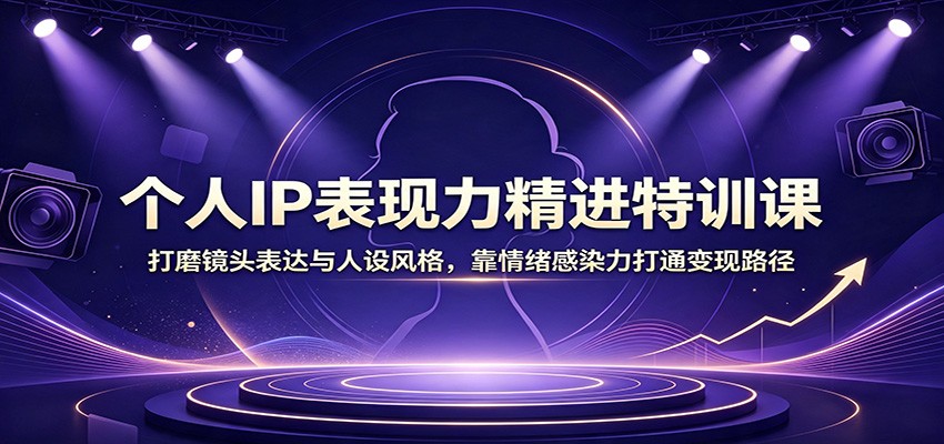 个人IP表现力精进特训课：打磨镜头表达与人设风格，靠情绪感染力打通变现路径瀚萌资源网-网赚网-网赚项目网-虚拟资源网-国学资源网-易学资源网-本站有全网最新网赚项目-易学课程资源-中医课程资源的在线下载网站！瀚萌资源网