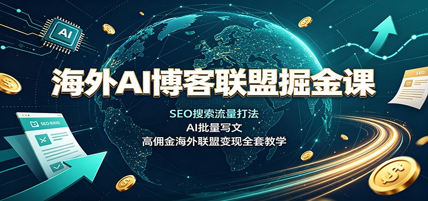 海外AI博客联盟掘金课：SEO搜索流量打法，AI批量写文，高佣金海外联盟变现全套教学瀚萌资源网-网赚网-网赚项目网-虚拟资源网-国学资源网-易学资源网-本站有全网最新网赚项目-易学课程资源-中医课程资源的在线下载网站！瀚萌资源网