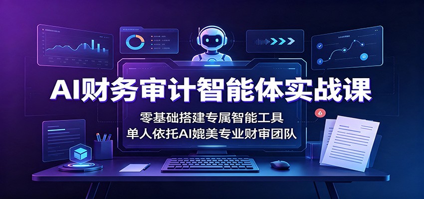 AI财务审计智能体实战课：零基础搭建专属智能工具，单人依托AI媲美专业财审团队瀚萌资源网-网赚网-网赚项目网-虚拟资源网-国学资源网-易学资源网-本站有全网最新网赚项目-易学课程资源-中医课程资源的在线下载网站！瀚萌资源网