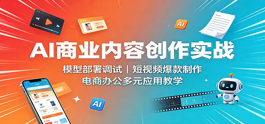 AI商业内容创作实战：模型部署调试，短视频爆款制作，电商办公多元应用教学瀚萌资源网-网赚网-网赚项目网-虚拟资源网-国学资源网-易学资源网-本站有全网最新网赚项目-易学课程资源-中医课程资源的在线下载网站！瀚萌资源网