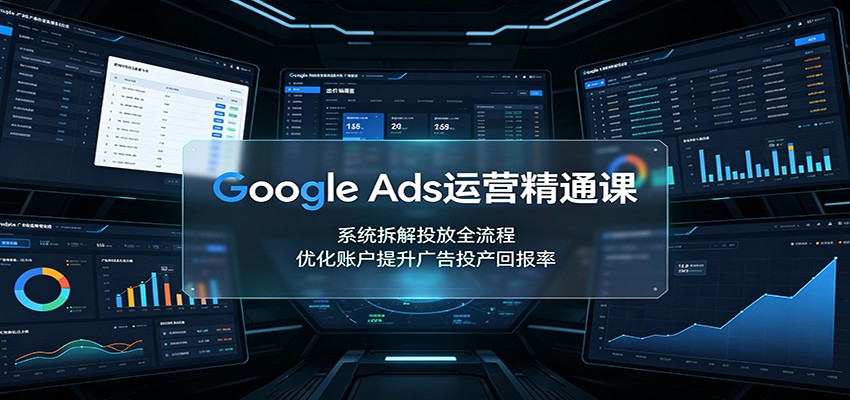 Google Ads运营精通课：系统拆解投放全流程，优化账户提升广告投产回报率瀚萌资源网-网赚网-网赚项目网-虚拟资源网-国学资源网-易学资源网-本站有全网最新网赚项目-易学课程资源-中医课程资源的在线下载网站！瀚萌资源网