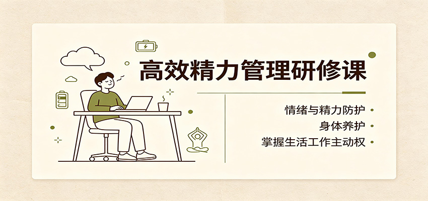 高效精力管理研修课：情绪与精力防护，身体养护，掌握生活工作主动权瀚萌资源网-网赚网-网赚项目网-虚拟资源网-国学资源网-易学资源网-本站有全网最新网赚项目-易学课程资源-中医课程资源的在线下载网站！瀚萌资源网
