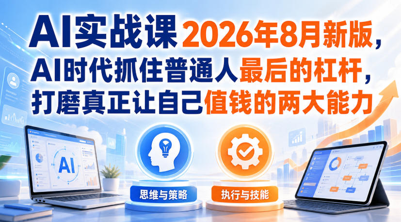 AI实战课2026年8月新版，AI时代抓住普通人最后的杠杆，打磨真正让自己值钱的两大能力瀚萌资源网-网赚网-网赚项目网-虚拟资源网-国学资源网-易学资源网-本站有全网最新网赚项目-易学课程资源-中医课程资源的在线下载网站！瀚萌资源网