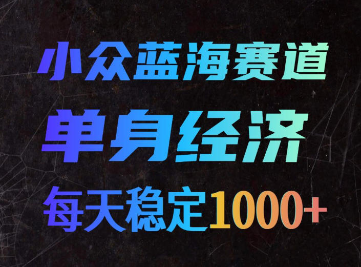 小众蓝海赛道，单身经济，每天稳定1000+，新手友好、门槛极低【揭秘】瀚萌资源网-网赚网-网赚项目网-虚拟资源网-国学资源网-易学资源网-本站有全网最新网赚项目-易学课程资源-中医课程资源的在线下载网站！瀚萌资源网