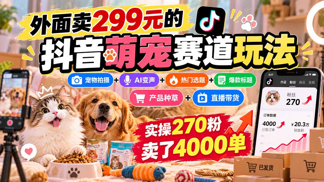 （20718期）外面卖299元的抖音萌宠赛道玩法：宠物拍摄+AI变声+热门选题+爆款标题+产品种草+直播带货，实操270粉卖了4000单瀚萌资源网-网赚网-网赚项目网-虚拟资源网-国学资源网-易学资源网-本站有全网最新网赚项目-易学课程资源-中医课程资源的在线下载网站！瀚萌资源网