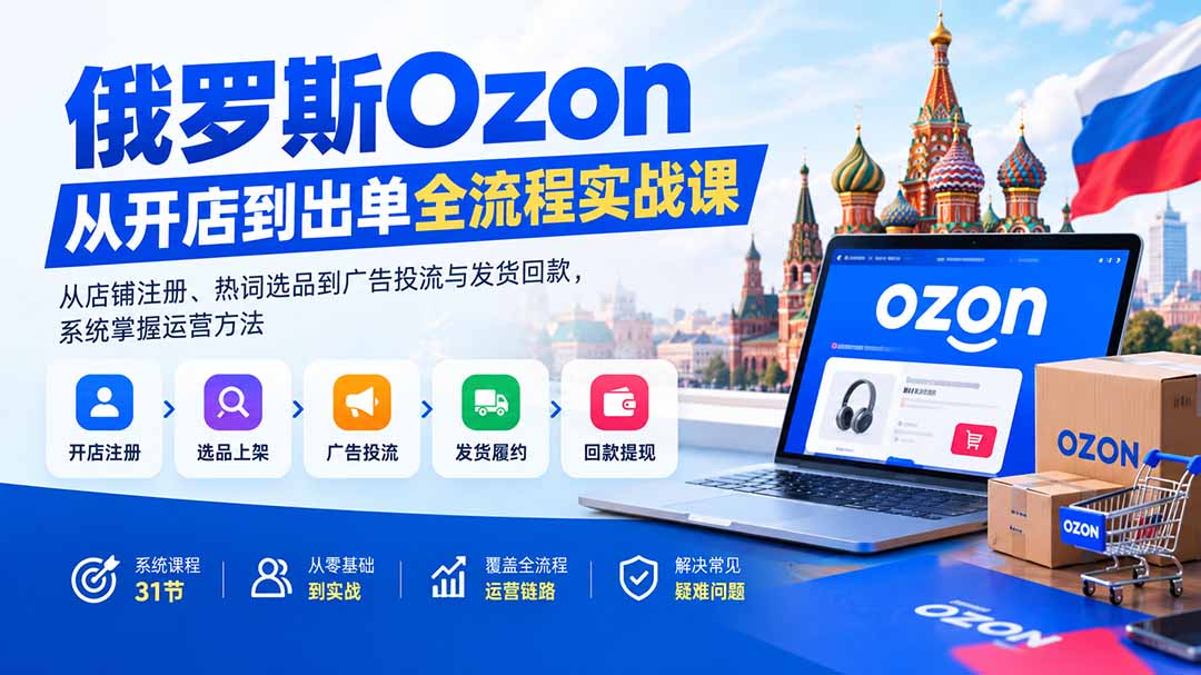 （20379期）俄罗斯Ozon从开店到出单全流程实战课：从店铺注册、热词选品到广告投流与发货回款，系统掌握运营方法瀚萌资源网-网赚网-网赚项目网-虚拟资源网-国学资源网-易学资源网-本站有全网最新网赚项目-易学课程资源-中医课程资源的在线下载网站！瀚萌资源网