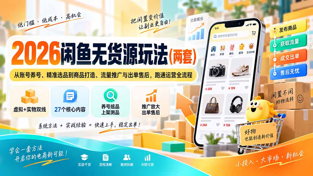 （20426期）2026闲鱼无货源玩法（两套）：从账号养号、精准选品到商品打造、流量推广与出单售后，跑通运营全流程瀚萌资源网-网赚网-网赚项目网-虚拟资源网-国学资源网-易学资源网-本站有全网最新网赚项目-易学课程资源-中医课程资源的在线下载网站！瀚萌资源网