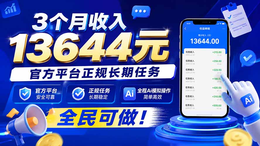 （20303期）3个月收入13644元，官方平台正规长期任务，全程Ai模拟操作 全民可做！瀚萌资源网-网赚网-网赚项目网-虚拟资源网-国学资源网-易学资源网-本站有全网最新网赚项目-易学课程资源-中医课程资源的在线下载网站！瀚萌资源网