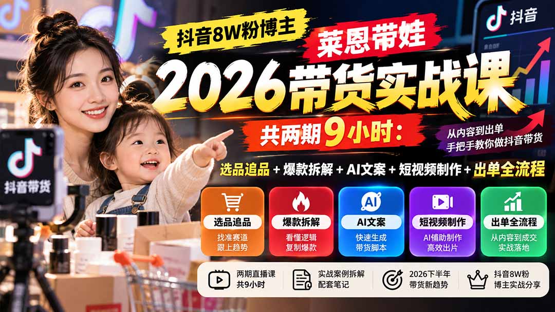 （20730期）【无水印】抖音8W粉博主莱恩带娃2026带货实战课-共两期9小时：选品追品+爆款拆解+AI文案+短视频制作+出单全流程瀚萌资源网-网赚网-网赚项目网-虚拟资源网-国学资源网-易学资源网-本站有全网最新网赚项目-易学课程资源-中医课程资源的在线下载网站！瀚萌资源网