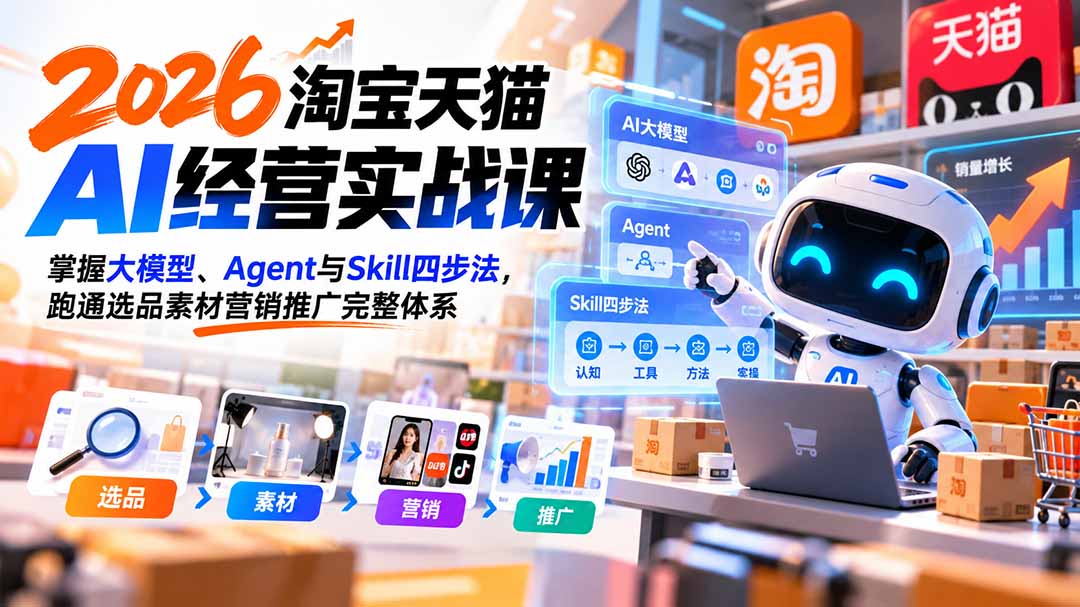（20676期）【无水印】2026淘宝天猫AI经营实战课：掌握大模型、Agent与Skill四步法，跑通选品素材营销推广完整体系瀚萌资源网-网赚网-网赚项目网-虚拟资源网-国学资源网-易学资源网-本站有全网最新网赚项目-易学课程资源-中医课程资源的在线下载网站！瀚萌资源网