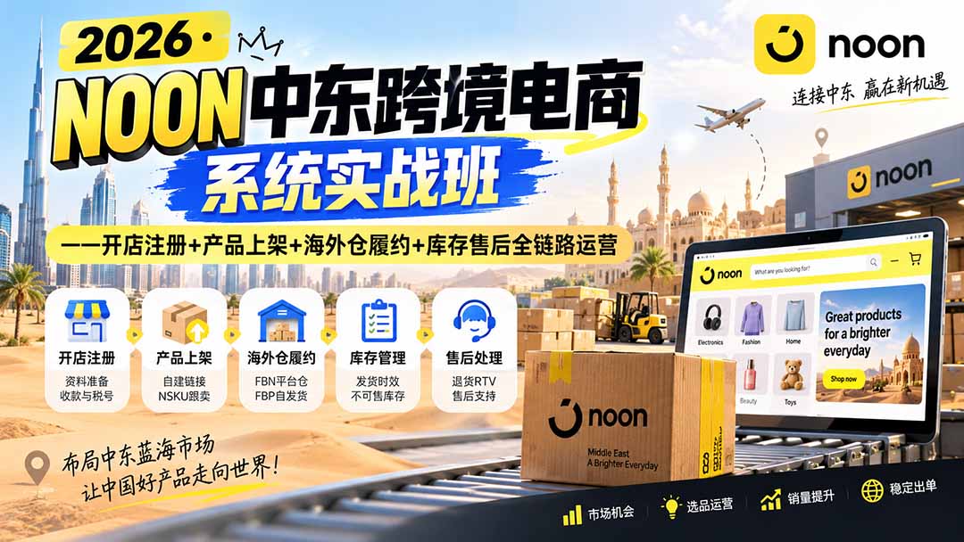 （20274期）2026·NOON中东跨境电商系统实战班——开店注册+产品上架+海外仓履约+库存售后全链路运营瀚萌资源网-网赚网-网赚项目网-虚拟资源网-国学资源网-易学资源网-本站有全网最新网赚项目-易学课程资源-中医课程资源的在线下载网站！瀚萌资源网