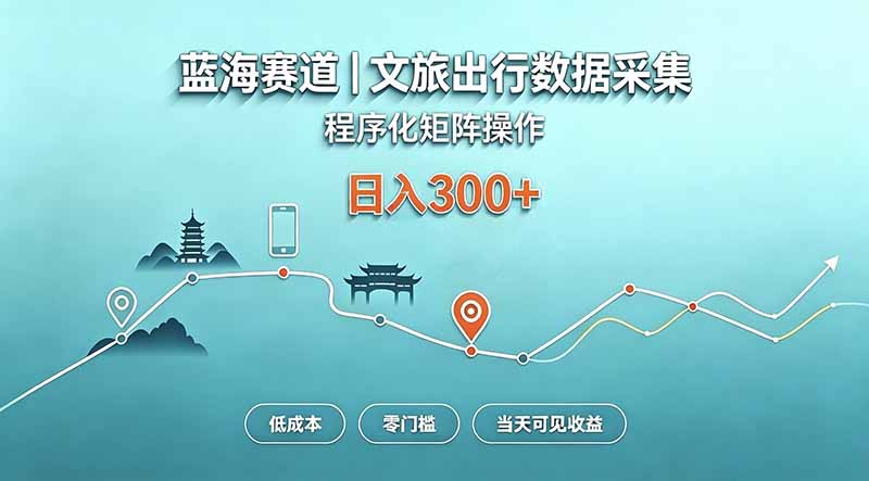 （20478期）蓝海赛道  文旅出行数据采集  程序化矩阵操作    低成本  零门槛   当天可见收益   日入300+瀚萌资源网-网赚网-网赚项目网-虚拟资源网-国学资源网-易学资源网-本站有全网最新网赚项目-易学课程资源-中医课程资源的在线下载网站！瀚萌资源网