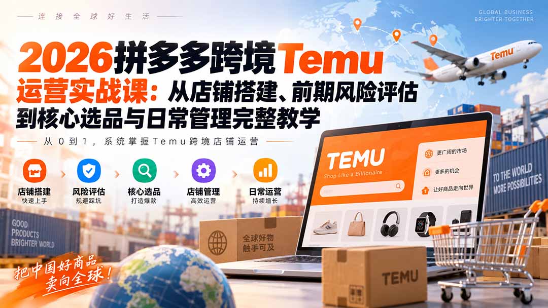 （20458期）2026拼多多跨境Temu运营实战课：从店铺搭建、前期风险评估到核心选品与日常管理完整教学瀚萌资源网-网赚网-网赚项目网-虚拟资源网-国学资源网-易学资源网-本站有全网最新网赚项目-易学课程资源-中医课程资源的在线下载网站！瀚萌资源网