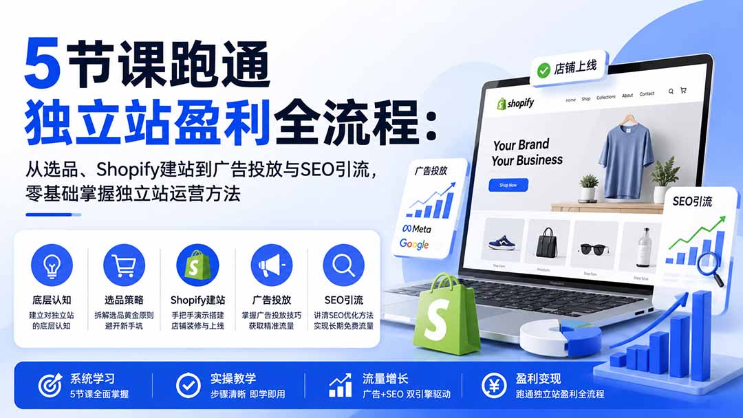 （20316期）5节课跑通独立站盈利全流程：从选品、Shopify建站到广告投放与SEO引流，零基础掌握独立站运营方法瀚萌资源网-网赚网-网赚项目网-虚拟资源网-国学资源网-易学资源网-本站有全网最新网赚项目-易学课程资源-中医课程资源的在线下载网站！瀚萌资源网