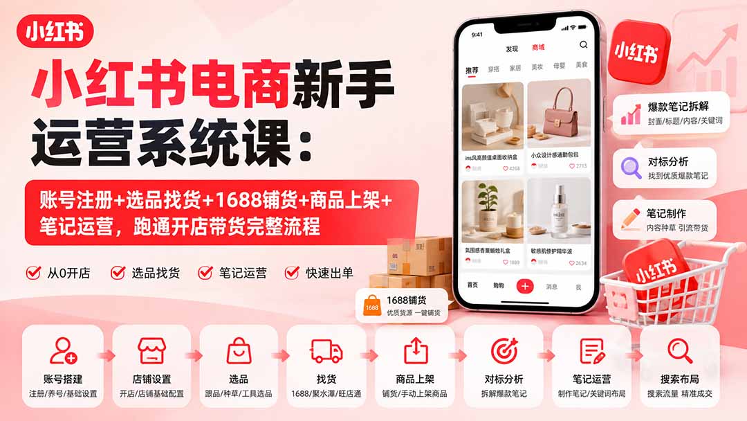 （20319期）小红书电商新手运营系统课：账号注册+选品找货+1688铺货+商品上架+笔记运营，跑通开店带货完整流程瀚萌资源网-网赚网-网赚项目网-虚拟资源网-国学资源网-易学资源网-本站有全网最新网赚项目-易学课程资源-中医课程资源的在线下载网站！瀚萌资源网