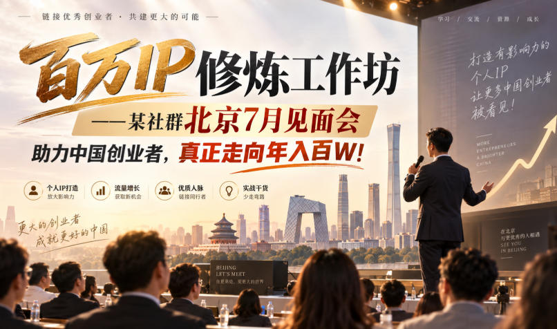 百万IP修炼工作坊——某社群北京7月见面会，助力中国创业者，真正走向年入百W!瀚萌资源网-网赚网-网赚项目网-虚拟资源网-国学资源网-易学资源网-本站有全网最新网赚项目-易学课程资源-中医课程资源的在线下载网站！瀚萌资源网