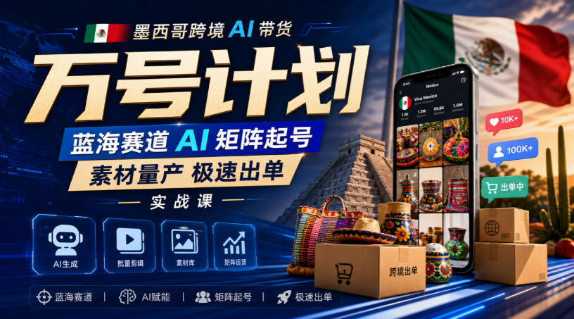 墨西哥跨境AI带货万号计划，蓝海赛道AI矩阵起号，素材量产极速出单实战课瀚萌资源网-网赚网-网赚项目网-虚拟资源网-国学资源网-易学资源网-本站有全网最新网赚项目-易学课程资源-中医课程资源的在线下载网站！瀚萌资源网