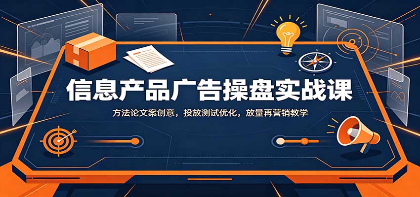 信息产品广告操盘实战课：方法论文案创意，投放测试优化，放量再营销教学瀚萌资源网-网赚网-网赚项目网-虚拟资源网-国学资源网-易学资源网-本站有全网最新网赚项目-易学课程资源-中医课程资源的在线下载网站！瀚萌资源网