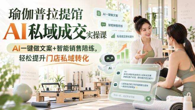 瑜伽普拉提馆AI私域成交实操课｜AI一键做文案+智能销售陪练，轻松提升门店私域转化瀚萌资源网-网赚网-网赚项目网-虚拟资源网-国学资源网-易学资源网-本站有全网最新网赚项目-易学课程资源-中医课程资源的在线下载网站！瀚萌资源网