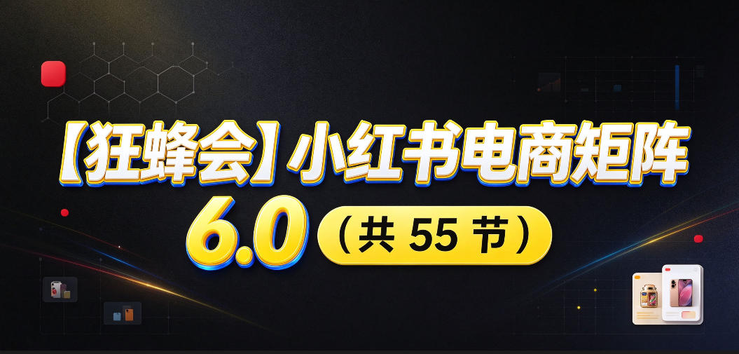 【无水印】【狂蜂会】小红书电商矩阵6.0，从零教你店铺搭建、多渠道精细化选品、AI素材原创、自动化发笔记、矩阵起店放大等瀚萌资源网-网赚网-网赚项目网-虚拟资源网-国学资源网-易学资源网-本站有全网最新网赚项目-易学课程资源-中医课程资源的在线下载网站！瀚萌资源网