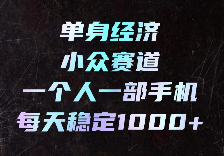 单身经济小众赛道，一个人一部手机，每天稳定1000+，长期可持续的赛道【揭秘】瀚萌资源网-网赚网-网赚项目网-虚拟资源网-国学资源网-易学资源网-本站有全网最新网赚项目-易学课程资源-中医课程资源的在线下载网站！瀚萌资源网