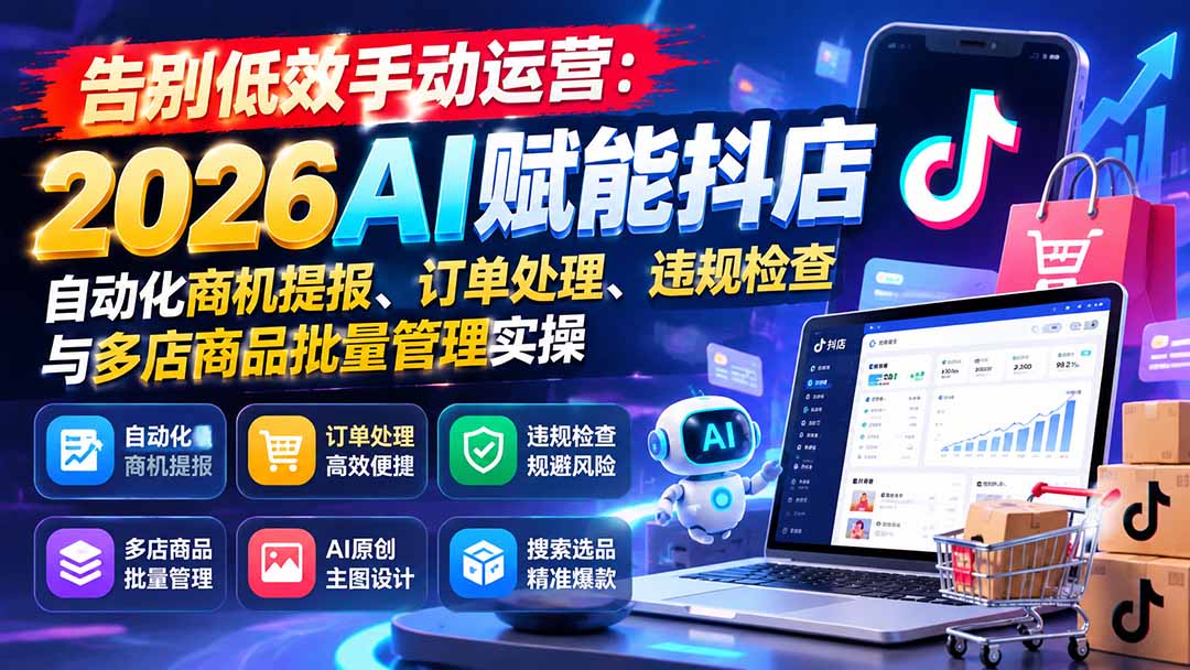 （21147期）告别低效手动运营：2026AI赋能抖店自动化商机提报、订单处理、违规检查与多店商品批量管理实操瀚萌资源网-网赚网-网赚项目网-虚拟资源网-国学资源网-易学资源网-本站有全网最新网赚项目-易学课程资源-中医课程资源的在线下载网站！瀚萌资源网