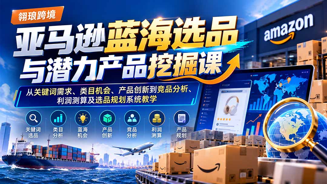 （21037期）亚马逊蓝海选品与潜力产品挖掘课：从关键词需求、类目机会、产品创新到竞品分析、利润测算及选品规划系统教学瀚萌资源网-网赚网-网赚项目网-虚拟资源网-国学资源网-易学资源网-本站有全网最新网赚项目-易学课程资源-中医课程资源的在线下载网站！瀚萌资源网