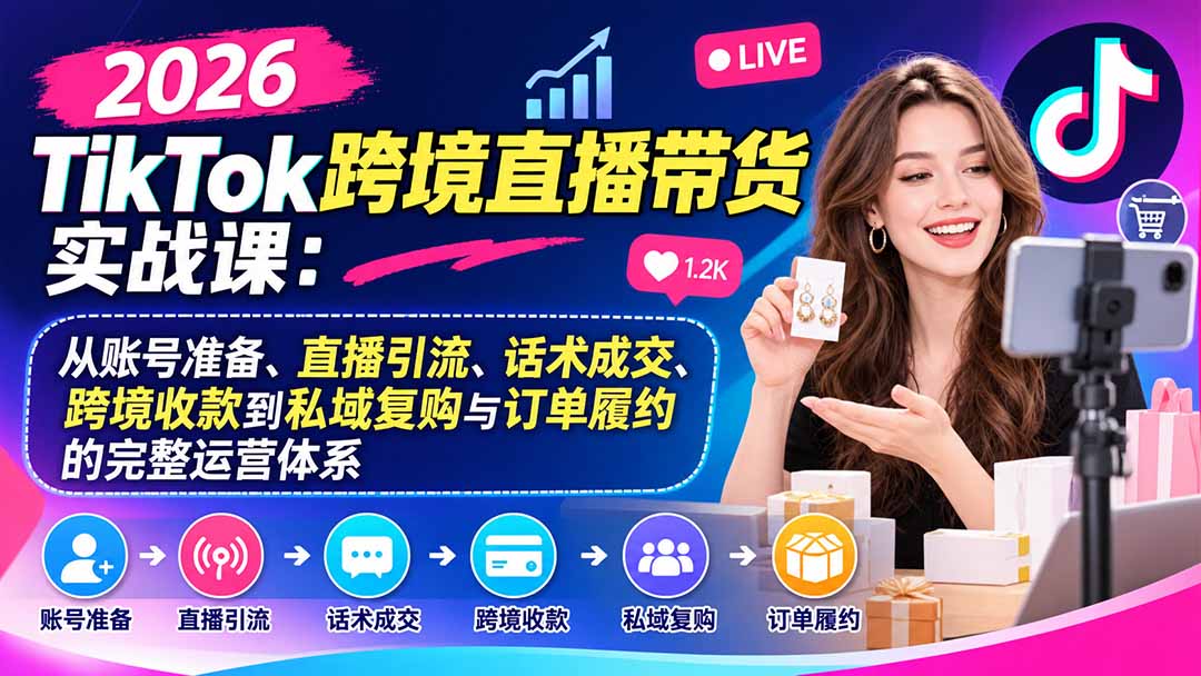 （20898期）2026TikTok跨境直播带货实战课：从账号准备、直播引流、话术成交、跨境收款到私域复购与订单履约的完整运营体系瀚萌资源网-网赚网-网赚项目网-虚拟资源网-国学资源网-易学资源网-本站有全网最新网赚项目-易学课程资源-中医课程资源的在线下载网站！瀚萌资源网