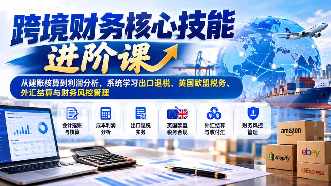 （21075期）跨境财务核心技能进阶课：从建账核算到利润分析，系统学习出口退税、英国欧盟税务、外汇结算与财务风控管理瀚萌资源网-网赚网-网赚项目网-虚拟资源网-国学资源网-易学资源网-本站有全网最新网赚项目-易学课程资源-中医课程资源的在线下载网站！瀚萌资源网