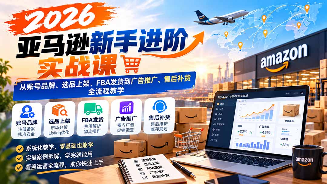 （21034期）2026亚马逊新手进阶实战课：从账号品牌、选品上架、FBA发货到广告推广、售后补货全流程教学瀚萌资源网-网赚网-网赚项目网-虚拟资源网-国学资源网-易学资源网-本站有全网最新网赚项目-易学课程资源-中医课程资源的在线下载网站！瀚萌资源网
