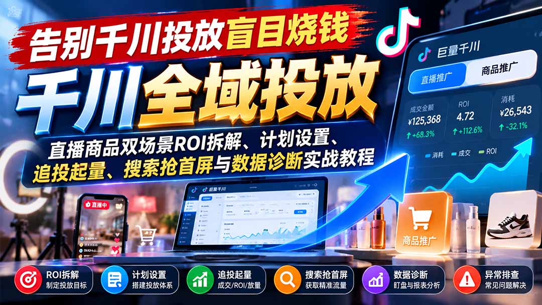 （21079期）告别千川投放盲目烧钱：直播商品双场景ROI拆解、计划设置、追投起量、搜索抢首屏与数据诊断实战教程瀚萌资源网-网赚网-网赚项目网-虚拟资源网-国学资源网-易学资源网-本站有全网最新网赚项目-易学课程资源-中医课程资源的在线下载网站！瀚萌资源网