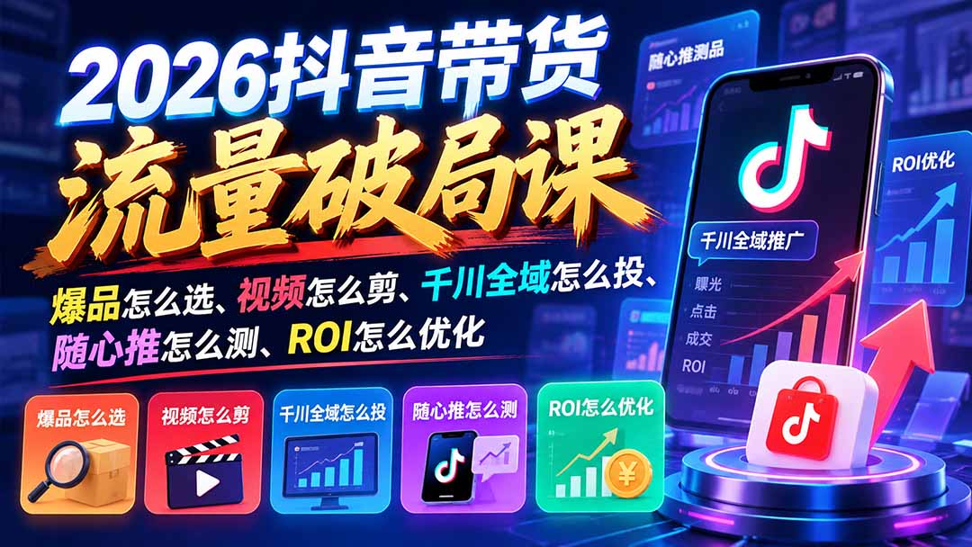 （21087期）2026抖音带货流量破局课：爆品怎么选、视频怎么剪、千川全域怎么投、随心推怎么测、ROI怎么优化瀚萌资源网-网赚网-网赚项目网-虚拟资源网-国学资源网-易学资源网-本站有全网最新网赚项目-易学课程资源-中医课程资源的在线下载网站！瀚萌资源网