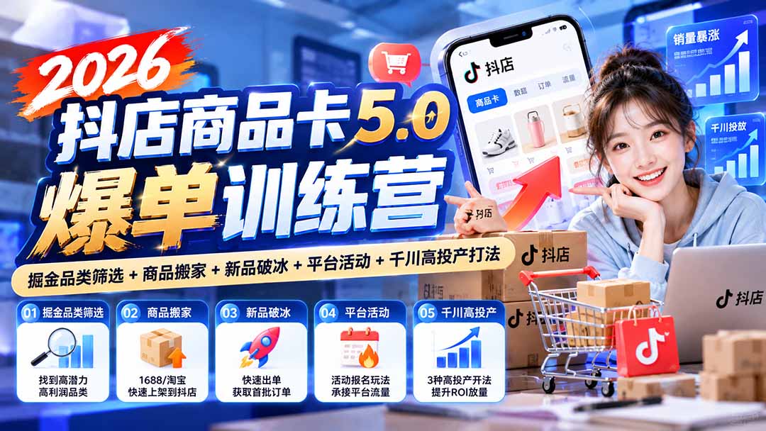 （20829期）2026抖店商品卡5.0爆单训练营：掘金品类筛选+商品搬家+新品破冰+平台活动+千川高投产打法瀚萌资源网-网赚网-网赚项目网-虚拟资源网-国学资源网-易学资源网-本站有全网最新网赚项目-易学课程资源-中医课程资源的在线下载网站！瀚萌资源网