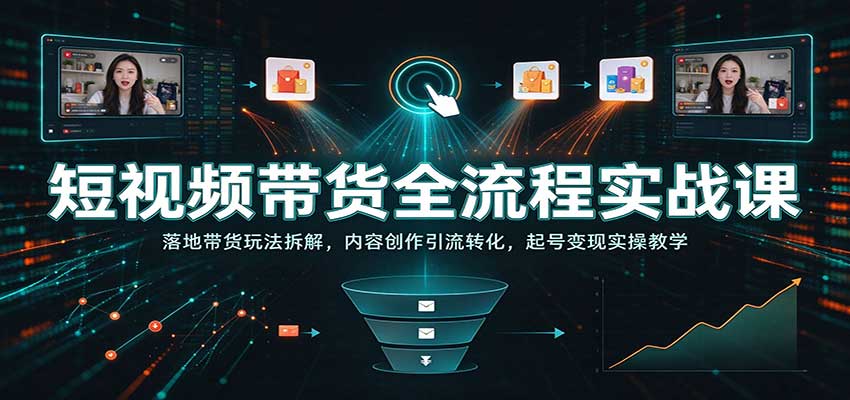 短视频带货全流程实战课：落地带货玩法拆解，内容创作引流转化，起号变现实操教学瀚萌资源网-网赚网-网赚项目网-虚拟资源网-国学资源网-易学资源网-本站有全网最新网赚项目-易学课程资源-中医课程资源的在线下载网站！瀚萌资源网
