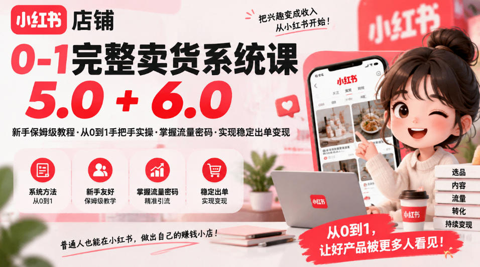 小红书店铺0-1完整卖货系统课5.0+6.0，新手保姆级教程·从0到1手把手实操·掌握流量密码·实现稳定出单变现瀚萌资源网-网赚网-网赚项目网-虚拟资源网-国学资源网-易学资源网-本站有全网最新网赚项目-易学课程资源-中医课程资源的在线下载网站！瀚萌资源网
