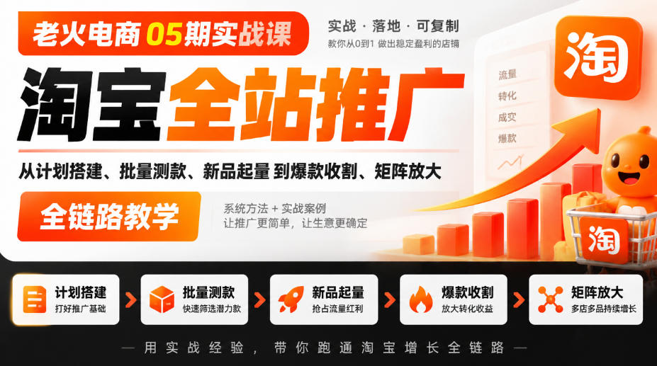 老火电商05期实战课｜淘宝全站推广从计划搭建、批量测款、新品起量到爆款收割、矩阵放大全链路教学瀚萌资源网-网赚网-网赚项目网-虚拟资源网-国学资源网-易学资源网-本站有全网最新网赚项目-易学课程资源-中医课程资源的在线下载网站！瀚萌资源网